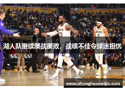 湖人队继续屡战屡败，战绩不佳令球迷担忧