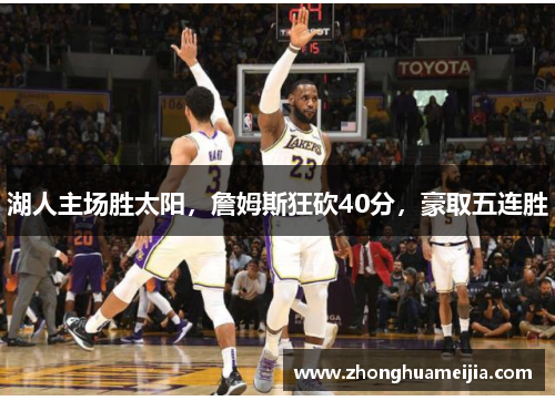 湖人主场胜太阳，詹姆斯狂砍40分，豪取五连胜