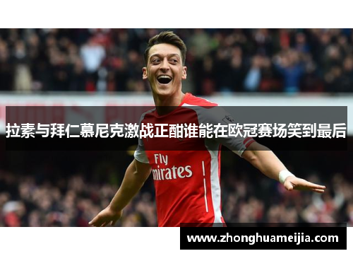 拉素与拜仁慕尼克激战正酣谁能在欧冠赛场笑到最后