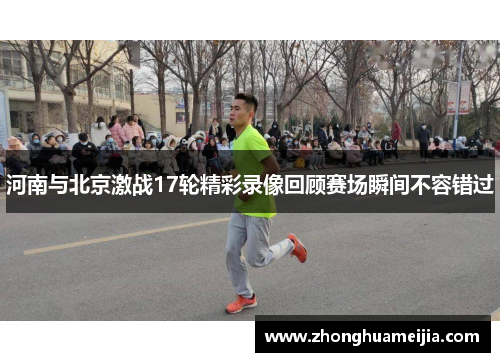 河南与北京激战17轮精彩录像回顾赛场瞬间不容错过