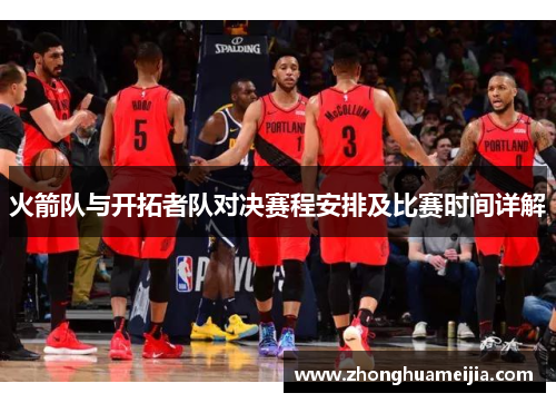 火箭队与开拓者队对决赛程安排及比赛时间详解