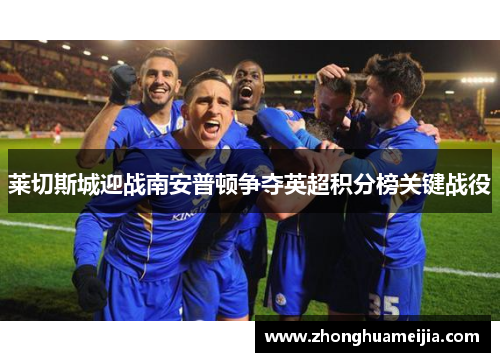 莱切斯城迎战南安普顿争夺英超积分榜关键战役