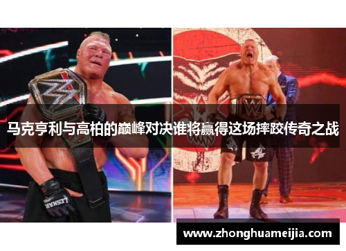 马克亨利与高柏的巅峰对决谁将赢得这场摔跤传奇之战