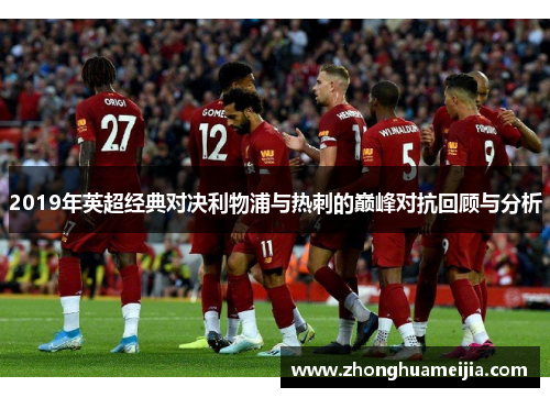 2019年英超经典对决利物浦与热刺的巅峰对抗回顾与分析